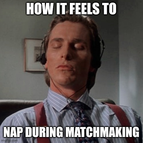 did this in tf2, very relaxing | HOW IT FEELS TO; NAP DURING MATCHMAKING | image tagged in patrick bateman listening to music,gaming,sleep | made w/ Imgflip meme maker