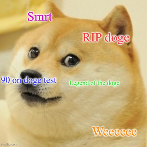 Doge | Smrt; RIP doge; 90 on doge test; Legend of the doge; Weeeeee | image tagged in memes,doge | made w/ Imgflip meme maker