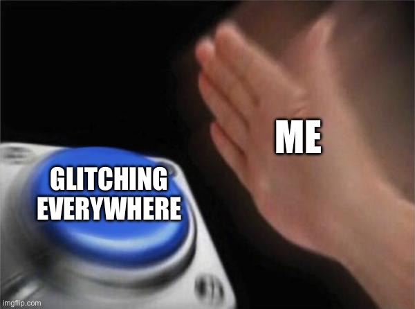 Blank Nut Button Meme | ME GLITCHING EVERYWHERE | image tagged in memes,blank nut button | made w/ Imgflip meme maker