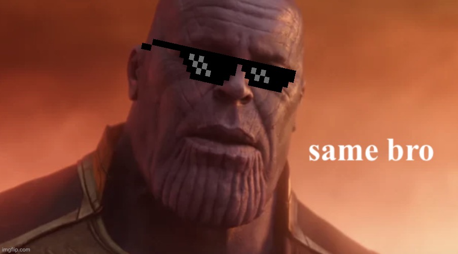same bro | image tagged in same bro | made w/ Imgflip meme maker