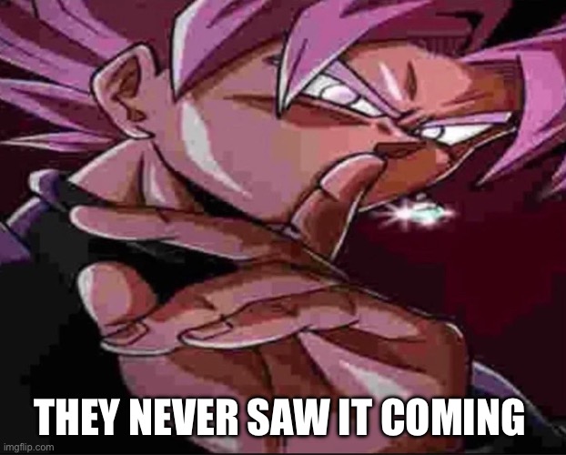 Goku Black shh | THEY NEVER SAW IT COMING | image tagged in goku black shh | made w/ Imgflip meme maker