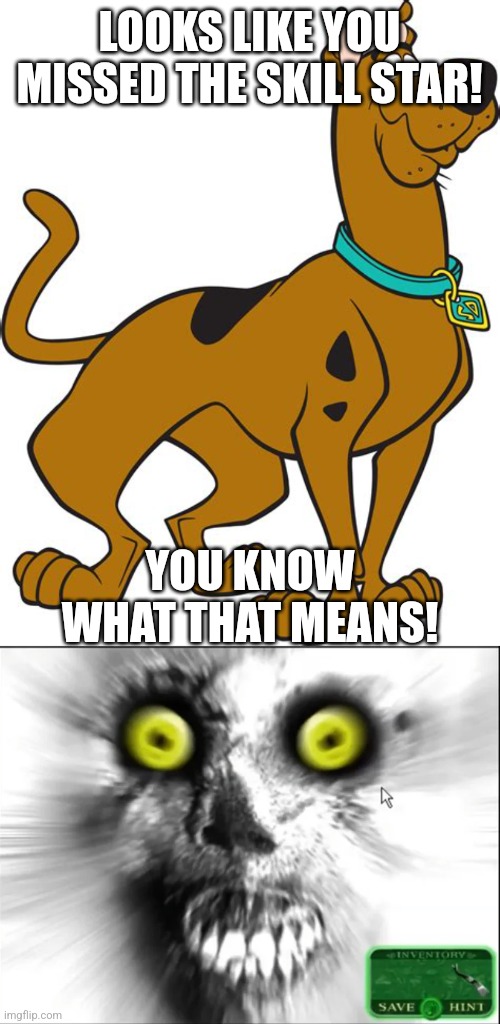 Boing! | LOOKS LIKE YOU MISSED THE SKILL STAR! YOU KNOW WHAT THAT MEANS! | image tagged in rhythm heaven,scooby doo,jumpscare | made w/ Imgflip meme maker