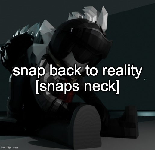 template | snap back to reality
[snaps neck] | image tagged in template | made w/ Imgflip meme maker