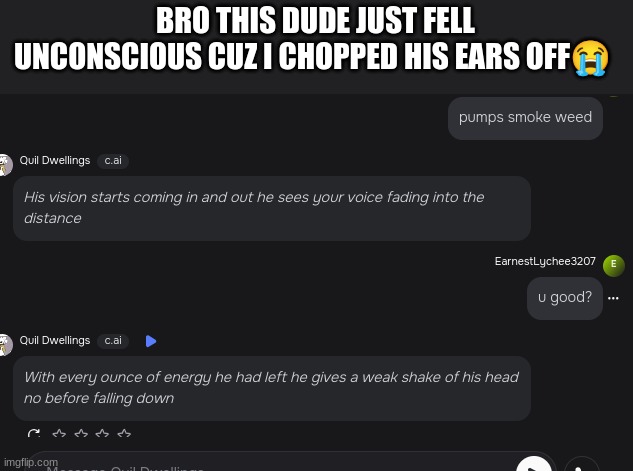 weak ahh c.ai | BRO THIS DUDE JUST FELL UNCONSCIOUS CUZ I CHOPPED HIS EARS OFF😭 | made w/ Imgflip meme maker