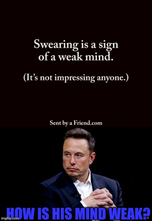 Busting a myth about swearing | HOW IS HIS MIND WEAK? | image tagged in profanity,swearing,elon musk,anger,frustration,cussing | made w/ Imgflip meme maker