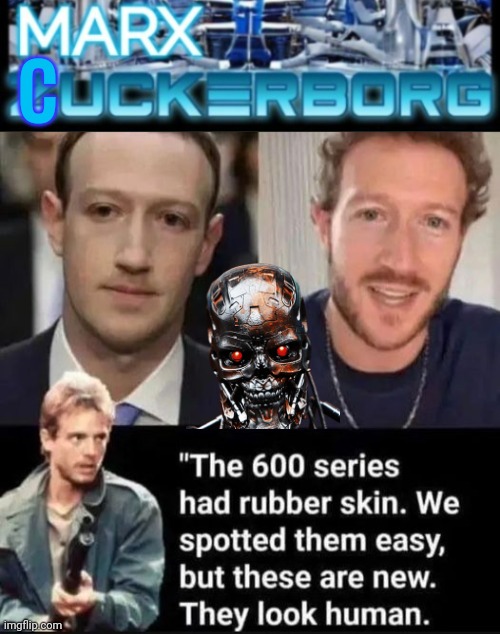 Marx Cuckerborg looks human now | C | image tagged in marx cuckerborg,terminator meme | made w/ Imgflip meme maker