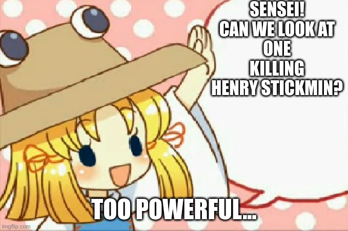 what happened to henry | SENSEI!
CAN WE LOOK AT
ONE KILLING
HENRY STICKMIN? TOO POWERFUL... | image tagged in sensei can we eat cirno for the snack touhou | made w/ Imgflip meme maker