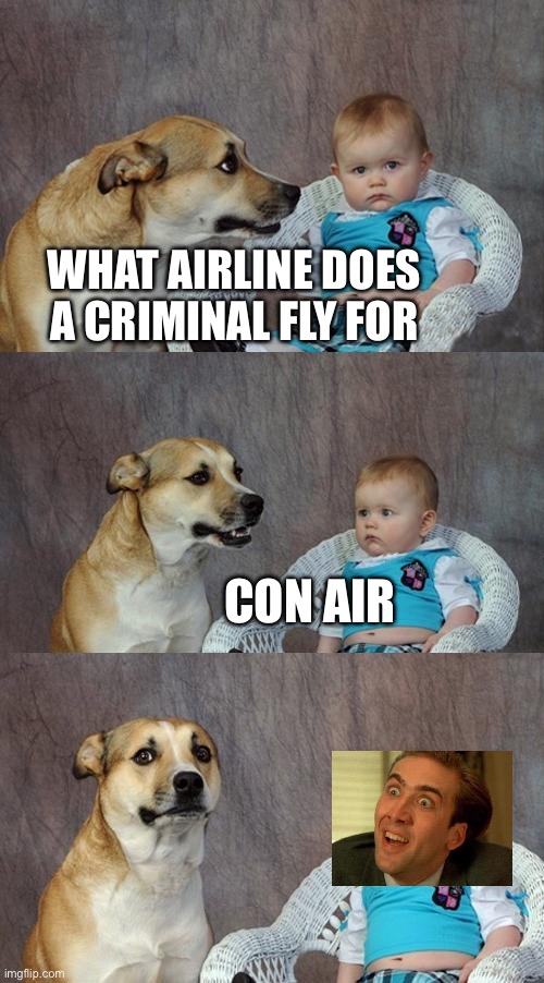 Dad Joke Dog Meme | WHAT AIRLINE DOES A CRIMINAL FLY FOR CON AIR | image tagged in memes,dad joke dog | made w/ Imgflip meme maker