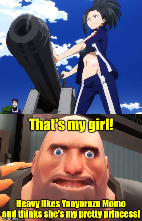 TF2 Hoovy likes Yao-Momo (for creating her new weapon!!!) | That's my girl! Heavy likes Yaoyorozu Momo and thinks she's my pretty princess! | image tagged in heavy tf2,my hero academia,momo yaoyorozu,team fortress 2,pootis | made w/ Imgflip meme maker