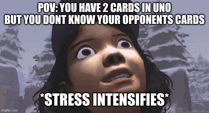 Stress Intensifies | POV: YOU HAVE 2 CARDS IN UNO BUT YOU DONT KNOW YOUR OPPONENTS CARDS *STRESS INTENSIFIES* | image tagged in stress intensifies | made w/ Imgflip meme maker