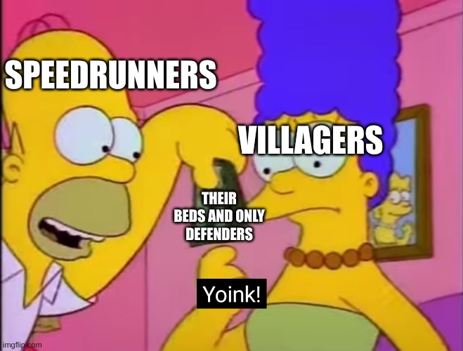 Yoink! | SPEEDRUNNERS VILLAGERS THEIR BEDS AND ONLY DEFENDERS | image tagged in yoink | made w/ Imgflip meme maker