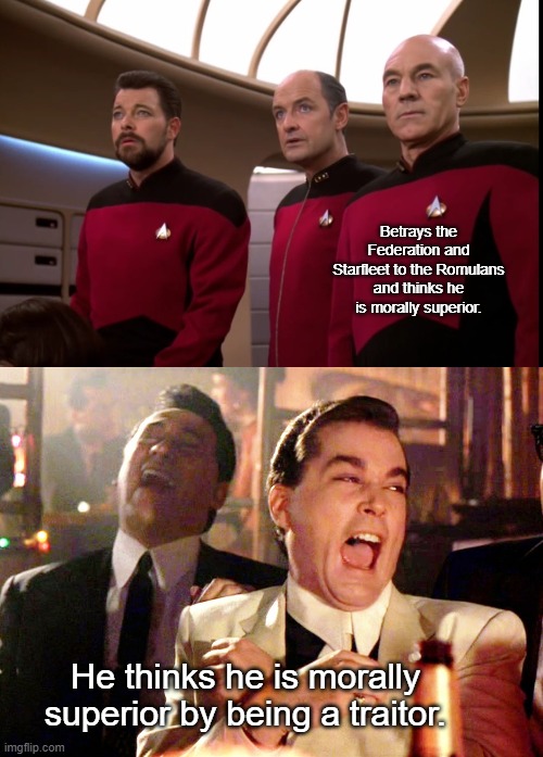 Sanctimonious Picard | Betrays the Federation and Starfleet to the Romulans and thinks he is morally superior. He thinks he is morally superior by being a traitor. | image tagged in memes,good fellas hilarious,star trek the next generation | made w/ Imgflip meme maker