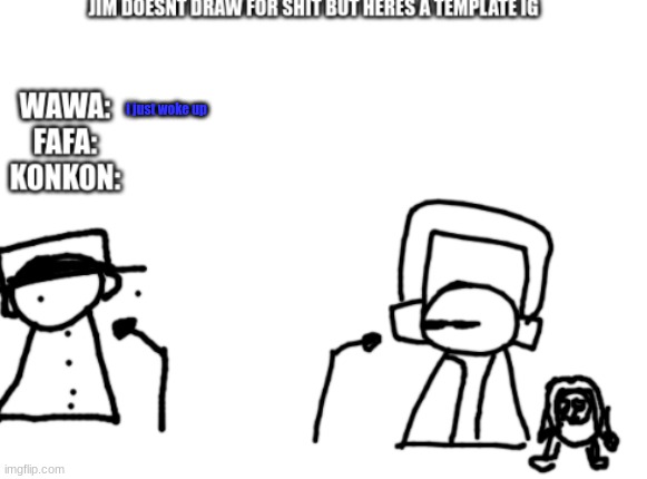 fafawawakonkon radio | i just woke up | image tagged in fafawawakonkon radio | made w/ Imgflip meme maker