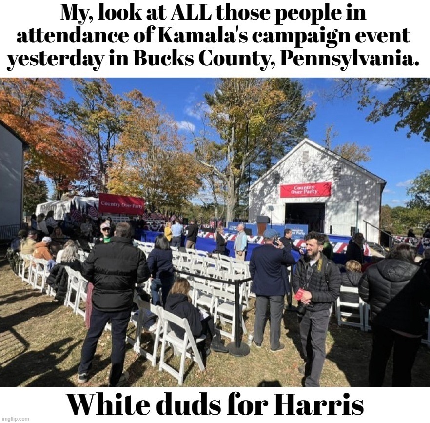White duds for Harris in Bucks County, Pennsylvania. | image tagged in heels up harris,crush the commies,comedy hour,white dudes,special education,special kind of stupid | made w/ Imgflip meme maker