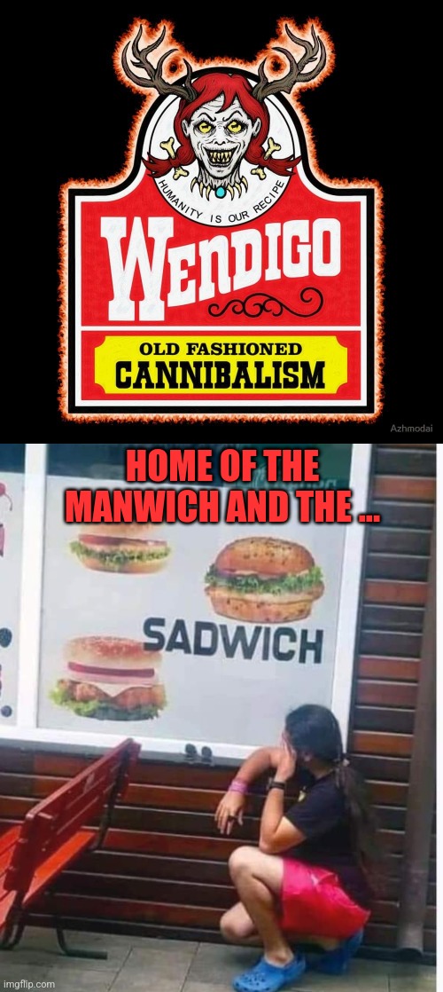 No happy meals here | HOME OF THE MANWICH AND THE ... | image tagged in wendy's,cannibalism,fast food,restaurant,manwich,sad meal | made w/ Imgflip meme maker