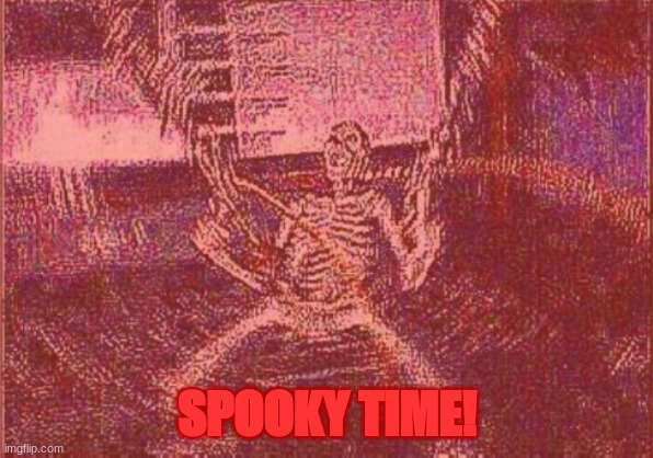 spooky time intensifys | SPOOKY TIME! | image tagged in spooky time intensifys | made w/ Imgflip meme maker