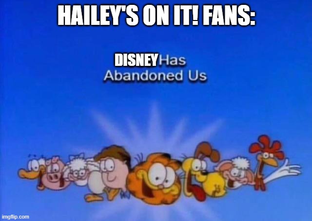 Hailey's on it got removed from Disney+ in a nutshell | HAILEY'S ON IT! FANS:; DISNEY | image tagged in garfield god has abandoned us,disney plus,disney,sad but true | made w/ Imgflip meme maker