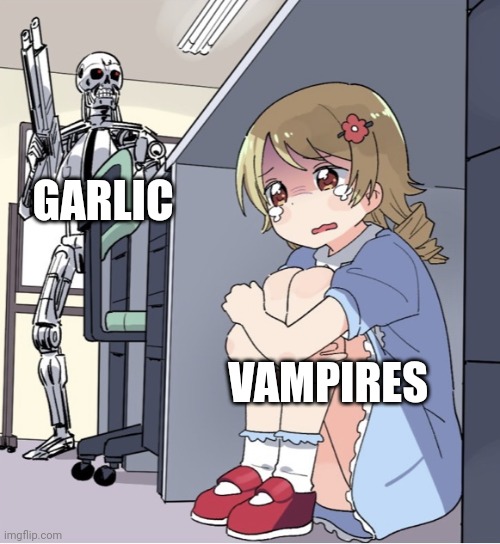 Anime Girl Hiding from Terminator | GARLIC; VAMPIRES | image tagged in anime girl hiding from terminator | made w/ Imgflip meme maker
