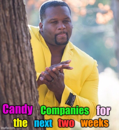 Greedy Goblins | Candy; for; Companies; weeks; two; the; next | image tagged in black guy hiding behind tree,candy,company,corporate greed,halloween is coming | made w/ Imgflip meme maker