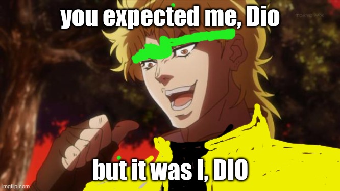 it was him, DIO | you expected me, Dio; but it was I, DIO | image tagged in but it was me dio | made w/ Imgflip meme maker