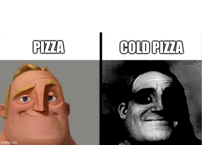 free Chermoula | PIZZA; COLD PIZZA | image tagged in teacher's copy | made w/ Imgflip meme maker