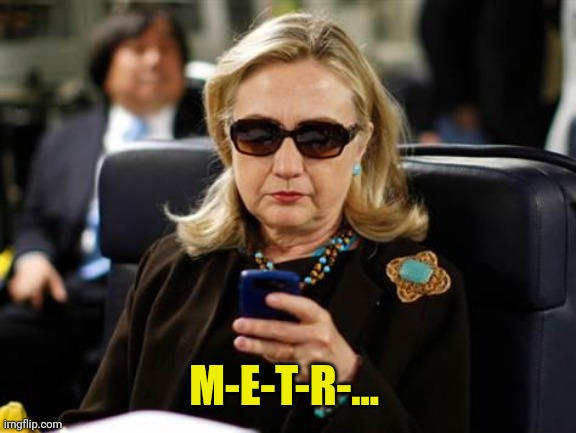 Hillary Clinton Cellphone Meme | M-E-T-R-... | image tagged in memes,hillary clinton cellphone | made w/ Imgflip meme maker