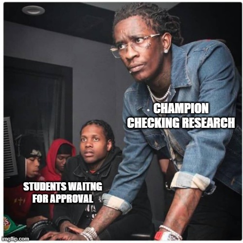 Yung thug | CHAMPION CHECKING RESEARCH; STUDENTS WAITNG FOR APPROVAL | image tagged in yung thug | made w/ Imgflip meme maker