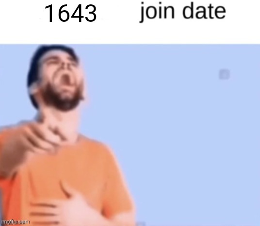 Blank join date temp | 1643 | image tagged in blank join date temp | made w/ Imgflip meme maker
