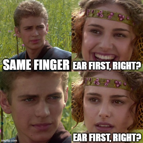 Anakin Padme 4 Panel | SAME FINGER; EAR FIRST, RIGHT? EAR FIRST, RIGHT? | image tagged in anakin padme 4 panel | made w/ Imgflip meme maker