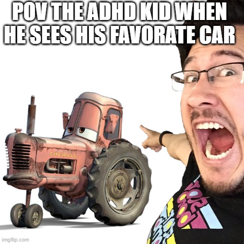 fr relateable | POV THE ADHD KID WHEN HE SEES HIS FAVORATE CAR | image tagged in markiplier pointing at something | made w/ Imgflip meme maker