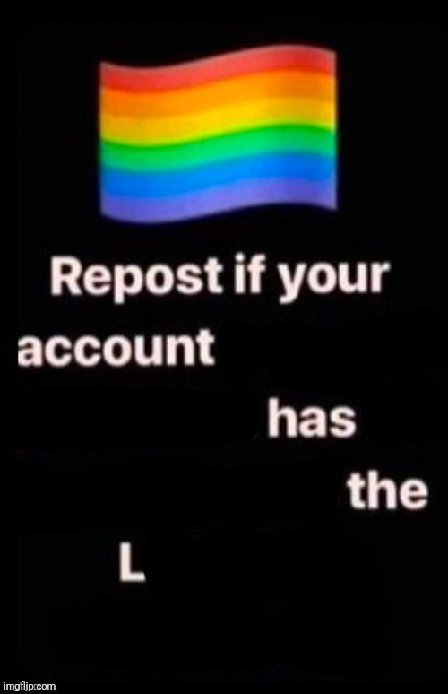 Repost if your account supports LGBTQ | image tagged in repost if your account supports lgbtq | made w/ Imgflip meme maker