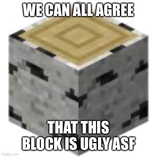 WE CAN ALL AGREE; THAT THIS BLOCK IS UGLY ASF | made w/ Imgflip meme maker