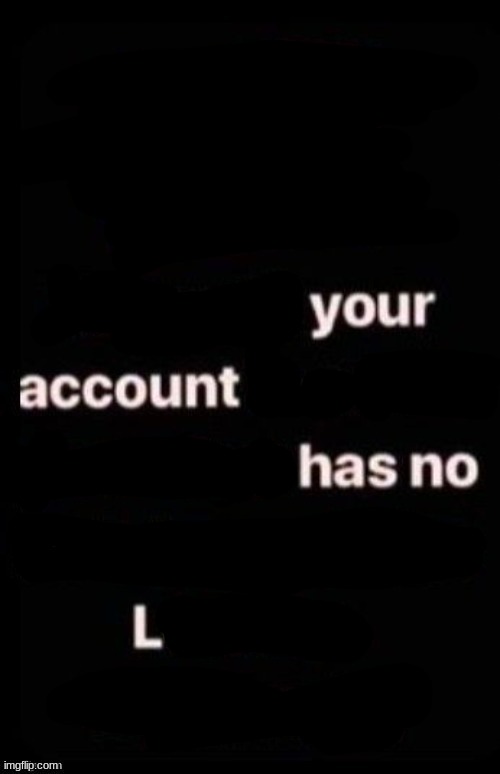 You account has no l | made w/ Imgflip meme maker