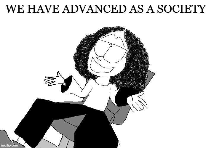 WE HAVE ADVANCED AS A SOCIETY | made w/ Imgflip meme maker