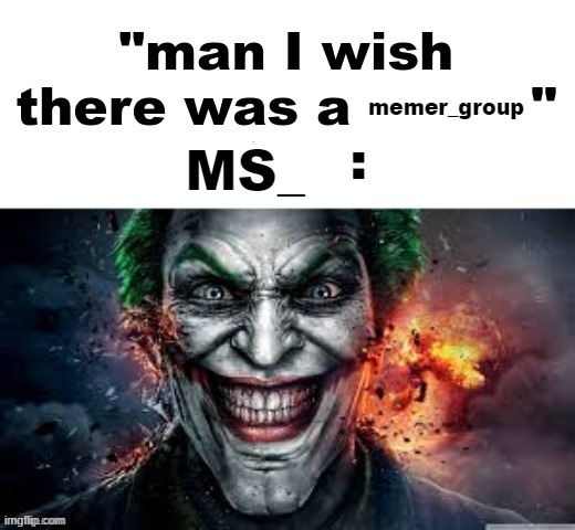 man I wish there was a | memer_group; MS_ | image tagged in man i wish there was a | made w/ Imgflip meme maker
