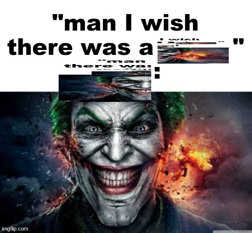 man I wish there was a | image tagged in man i wish there was a | made w/ Imgflip meme maker