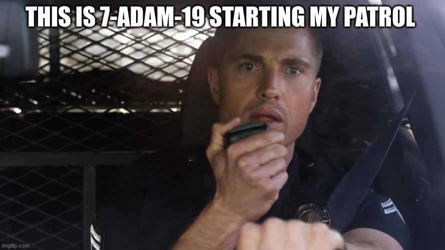 tim Bradford | THIS IS 7-ADAM-19 STARTING MY PATROL | image tagged in tim bradford | made w/ Imgflip meme maker