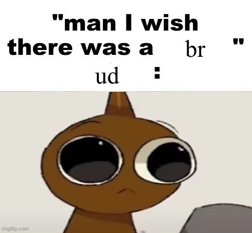 man I wish there was a | br; ud | image tagged in man i wish there was a | made w/ Imgflip meme maker