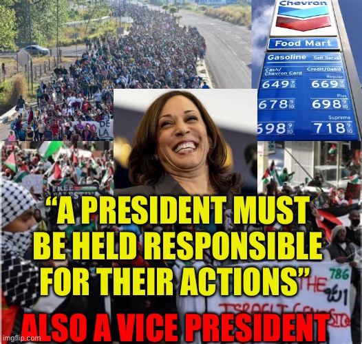 Kamala has zero self-awareness | “A PRESIDENT MUST BE HELD RESPONSIBLE FOR THEIR ACTIONS”; ALSO A VICE PRESIDENT | image tagged in gifs,democrats,kamala harris,clueless,incompetence | made w/ Imgflip meme maker