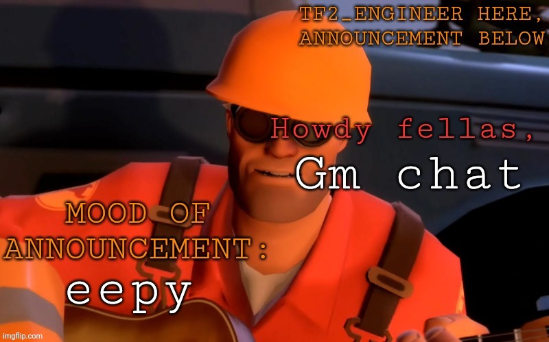Hello | Gm chat; eepy | image tagged in tf2_engineer's announcement template | made w/ Imgflip meme maker