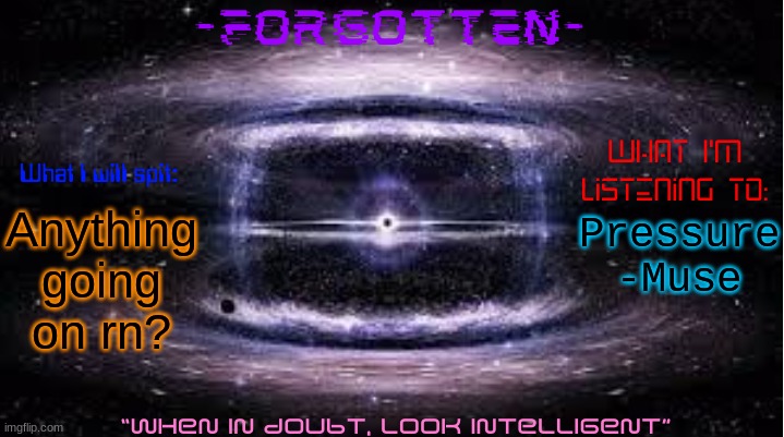 Forgotten announcement template | Anything going on rn? Pressure -Muse | image tagged in forgotten announcement template | made w/ Imgflip meme maker
