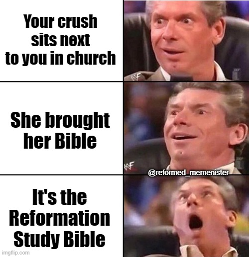 Vince McMahon | Your crush sits next to you in church; She brought her Bible; @reformed_memenister; It's the Reformation Study Bible | image tagged in vince mcmahon | made w/ Imgflip meme maker