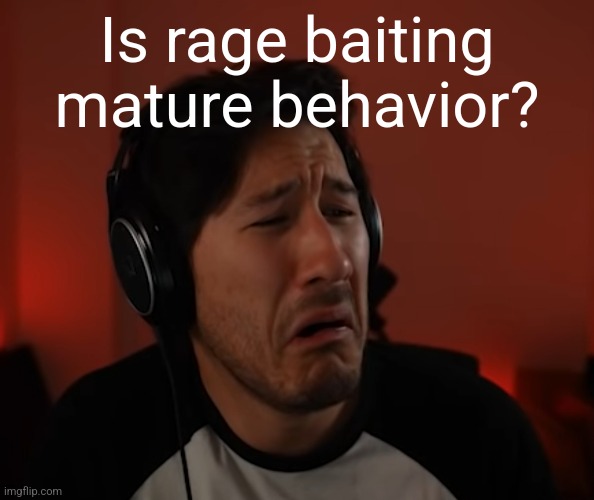 Markie disgust | Is rage baiting mature behavior? | image tagged in markie disgust | made w/ Imgflip meme maker