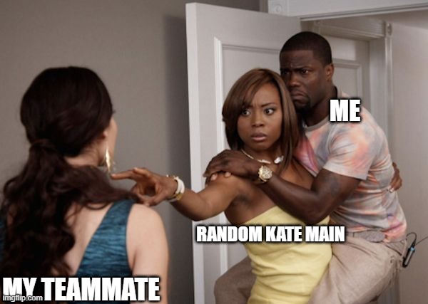 dbd kate main lover | ME; RANDOM KATE MAIN; MY TEAMMATE | image tagged in protected kevin hart | made w/ Imgflip meme maker