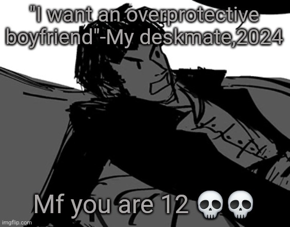 Rodion Raskolnikov | "I want an overprotective boyfriend"-My deskmate,2024; Mf you are 12 💀💀 | image tagged in rodion raskolnikov | made w/ Imgflip meme maker
