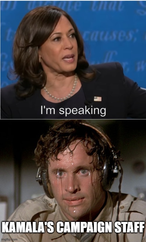 KAMALA'S CAMPAIGN STAFF | image tagged in kamala harris i'm speaking,sweating on commute after jiu-jitsu | made w/ Imgflip meme maker