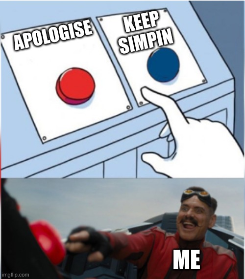 I'm sorry for simpin for V and Uzi, I hope yall forgive me | KEEP SIMPIN; APOLOGISE; ME | image tagged in robotnik pressing red button | made w/ Imgflip meme maker