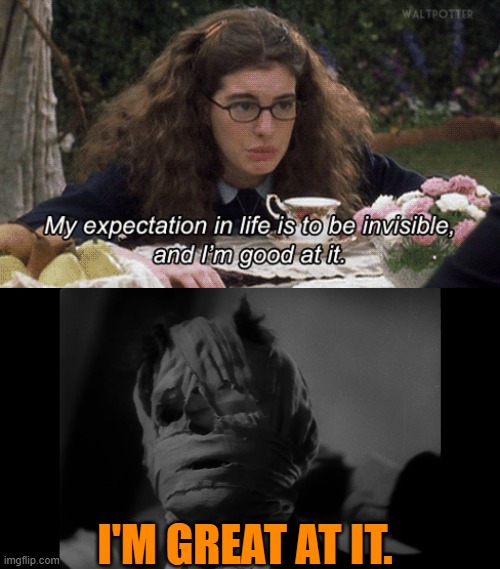 The Invisible Man trumps Princess Mia Thermopolis | I'M GREAT AT IT. | image tagged in the invisible man,mia thermopolis,anne hathaway,the princess diaries,halloween,spooky | made w/ Imgflip meme maker