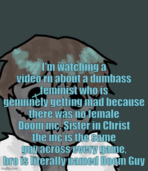 OsDe plush (thanks Disco) | I'm watching a video rn about a dumbass feminist who is genuinely getting mad because there was no female Doom mc. Sister in Christ the mc is the same guy across every game, bro is literally named Doom Guy | image tagged in osde plush thanks disco | made w/ Imgflip meme maker