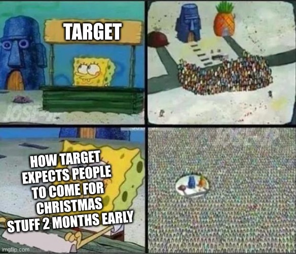 Spongebob Hype Stand | TARGET; HOW TARGET EXPECTS PEOPLE TO COME FOR CHRISTMAS STUFF 2 MONTHS EARLY | image tagged in spongebob hype stand | made w/ Imgflip meme maker